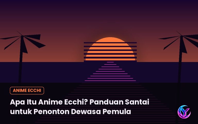 Apa Itu Anime Ecchi? Panduan Santai untuk Penonton Dewasa Pemula