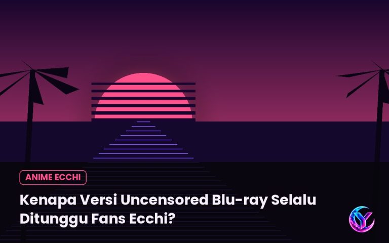 Kenapa Versi Uncensored Blu-ray Selalu Ditunggu Fans Ecchi?