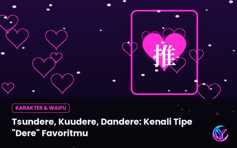Tsundere, Kuudere, Dandere: Kenali Tipe “Dere” Favoritmu