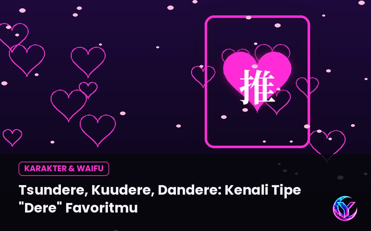 Tsundere, Kuudere, Dandere: Kenali Tipe “Dere” Favoritmu